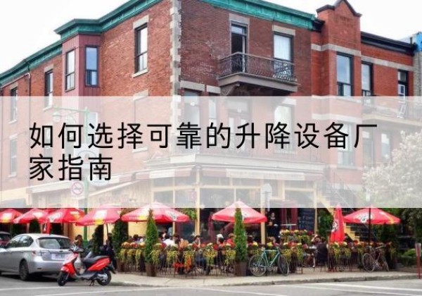 错那电动升降机厂家-如何选择可靠的升降设备厂家指南